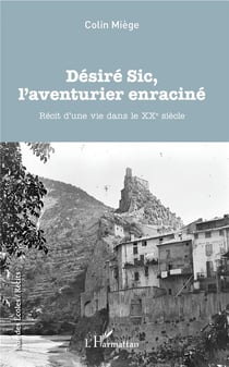 Désire sic, l'aventurier enraciné - récit d'une vie dans le XXe siècle
