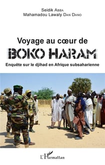 Voyage au coeur de Boko Haram - enquête sur le djihad en Afrique subsaharienne