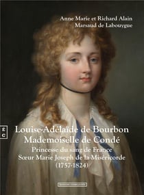 LOUISE-ADELAIDE DE BOURBON, MADEMOISELLE DE CONDE : PRINCESSE DU SANG DE FRANCE, SOEUR MARIE JOSEPH