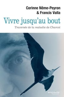Vivre jusqu'au bout - traversée de la maladie de charcot