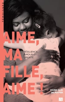 Aime, ma fille, aime ! résilience, amour et liberté