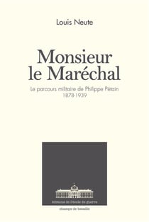 Monsieur le Maréchal - le parcours militaire de Philippe Pétain - 1878-1939