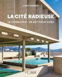 La Cité radieuse : Le Corbusier, un art pour vivre