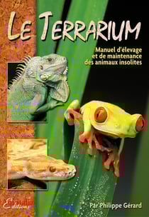 Le terrarium - manuel d'élevage et de maintenance des animaux insolites