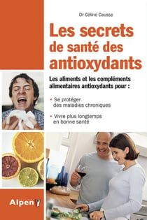 Les secrets de sante des antioxydants. vivre plus longtemps en bonne sante