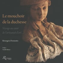Le mouchoir de la duchesse - voyage au coeur de l'artisanat d'art...