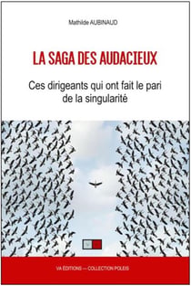 La saga des audacieux - ces dirigeant qui ont le pari de la singularité