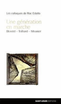 Une génération en marche - blondel, teilhard, mounier - les colloques de roc estello