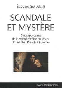 Scandale et mystère : cinq approches de la vérité révélée en jésus, christ roi, dieu fait homme