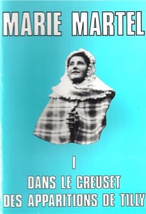 Marie Martel Tome 1 - dans le creuset des apparitions de Tilly