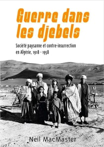 Guerre dans les djebels : Société paysanne et contre-insurrection en Algérie, 1918-1958