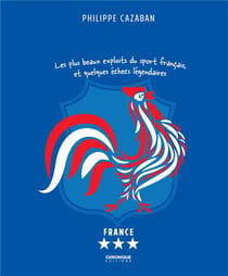 Cocorico ! les plus beaux exploits du sport français, et quelques échecs légendaires