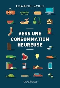 Vers une consommation heureuse - moins consommer, mieux consommer