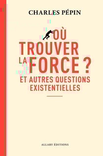 Où trouver la force ? Et autres questions existentielles