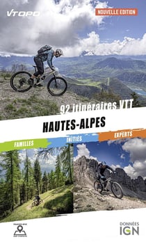 Hautes Alpes : 92 itinéraires VTT famille / initiés / experts