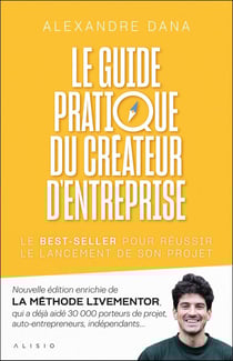 Le guide pratique du créateur d'entreprise : Nouvelle édition enrichie de LA MÉTHODE LIVEMENTOR, qui a déjà aidé 30 000 porteurs de projet, auto-entrepreneurs, indépendants...