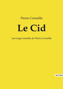 Le Cid : une tragi-comédie de Pierre Corneille