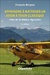 Apprendre à maîtriser un avion à train classique : l'art de la finesse agressive (2e édition)