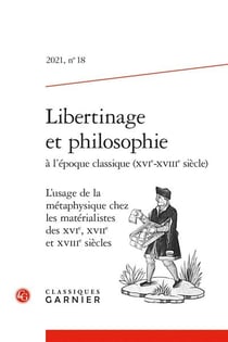 Libertinage et philosophie à l'époque classique (XVIe-XVIIIe siècle) n.18 : l'usage de la métaphysique chez les matérialistes des XVIe, XVIIe et XVIIIe siècles