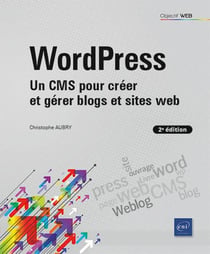 WordPress : Un CMS pour créer et gérer blogs et sites web (2e édition)