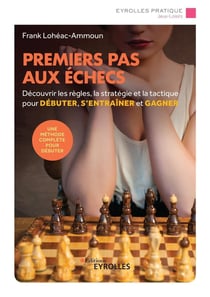 Premiers pas aux échecs - découvrir les règles, la stratégie et la tactique pour débuter, s'entrainer (3e édition)