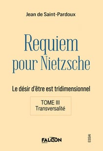Requiem pour Nietzsche Le désir d'être est tridimensionnel Tome III Transversalité : Le désir d'être est tridimensionnel Tome III Transversalité