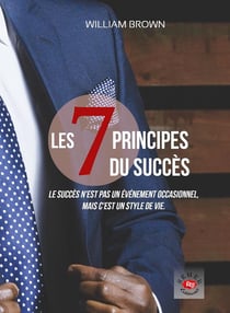 Les 7 principes du succès - le succès n'est pas un événement occasionnel, c'est un style de vie