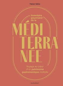 Inventaire gourmand de la Méditerranée : Voyage au coeur d'un patrimoine gastronomique multiple