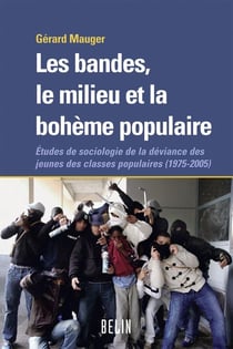 Les bandes - le milieu et la bohème populaire - études de sociologie de la déviance des jeunes des classes populaires, 1975-2005