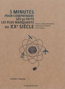 3 minutes pour comprendre - 3mn pour comprendre les 50 faits les plus marquants du xxe siècle - internet, la pilule, woodstock, la chute du mur de berlin, i have a dream