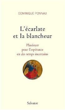 L'écarlate et la blancheur - plaidoyer pour l'espérance en des temps incertains