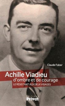 Achille Viadieu, d'ombre et de courage - le résistant aux deux visages