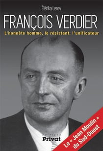 François Verdier - l'honnête homme, le résistant, l'unificateur