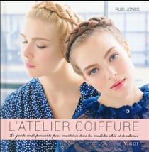 L'atelier coiffure - le guide indispensable pour maîtriser des modèles chic et tendance