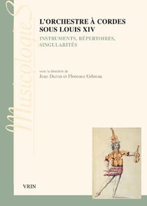 L'orchestre à cordes sous Louis XIV - instruments, répertoires, singularités