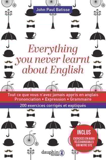 Everything you never learnt about english - tout ce que vous n'avez jamais appris en anglais - prononciation, expression, grammaire - 200 exercices corrigés et expliqués
