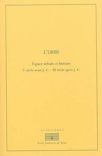 L urbs : espace urbain et histoire (ier siècle av. j.-c. - iiie siècle ap. j.-c. : L URBS : ESPACE URBAIN ET HISTOIRE (IER SIECLE AV. J.-C. - IIIE SIECLE AP. J.-C.