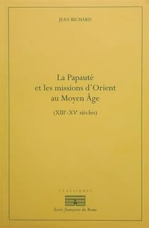 La papauté et les missions d'Orient au Moyen Age (XIIIe-XIVe siècles)