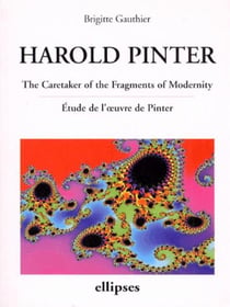Harold Pinter - the caretaker of the fragments of modernity - étude de l'oeuvre de Pinter