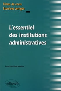 L'essentiel des institutions administratives - fiches de cours, exercices corrigés