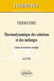 Thermochimie - Thermodynamique des solutions et des mélanges. Cours et exercices corrigés (Niveau B)