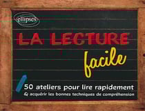 La lecture facile. 50 ateliers pour lire rapidement et acquérir les bonnes techniques de compréhension