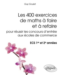 Les 400 exercices de maths à faire et à refaire pour réussir les concours d'entrée aux écoles de commerce - ECS 1re et 2e années