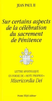 Sur certains aspects de la célébration du sacrement de penitence - Misericordia Dei : Lettre apostolique en forme de Motu proprio