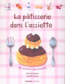 La patisserie dans l'assiette - 46 recettes gourmandes