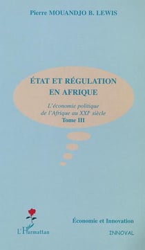 ÉTAT ET RÉGULAITON EN AFRIQUE : L'économie politique de l'Afrique au XXIe siècle - Tome III