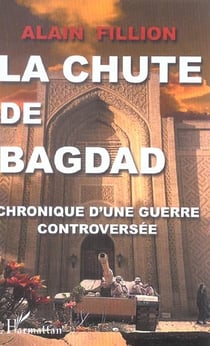 La chute de bagdad - chronique d'une guerre controversee