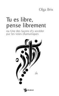 Tu es libre, pense librement ou Une des façons d'y accéder par les voies chamaniques