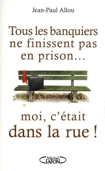 Tous les banquiers ne finissent pas en prison... moi  c'était dans la rue !