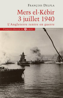 Mers-el-Kebir 3 juillet 1940 - l'Angleterre rentre en guerre